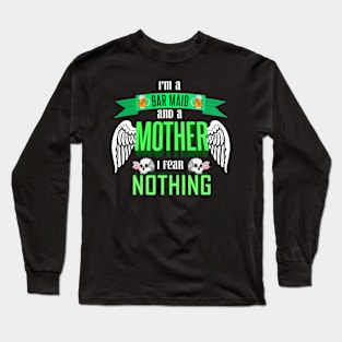 im a bar maid and a mother I fear nothing Long Sleeve T-Shirt